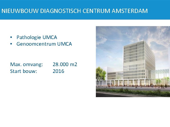 NIEUWBOUW DIAGNOSTISCH CENTRUM AMSTERDAM • Pathologie UMCA • Genoomcentrum UMCA Max. omvang: Start bouw: