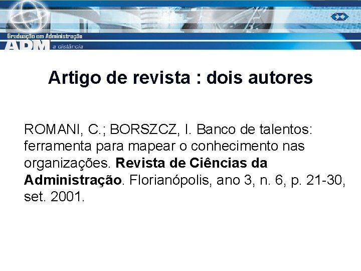 Artigo de revista : dois autores ROMANI, C. ; BORSZCZ, I. Banco de talentos: