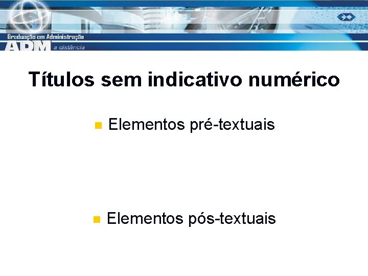 Títulos sem indicativo numérico n Elementos pré-textuais n Elementos pós-textuais 