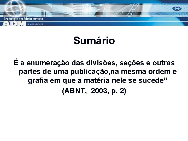 Sumário É a enumeração das divisões, seções e outras partes de uma publicação, na