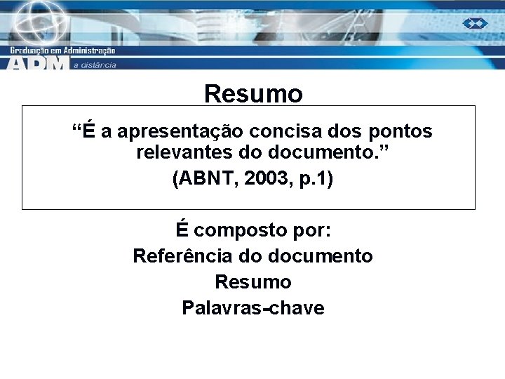 Resumo “É a apresentação concisa dos pontos relevantes do documento. ” (ABNT, 2003, p.