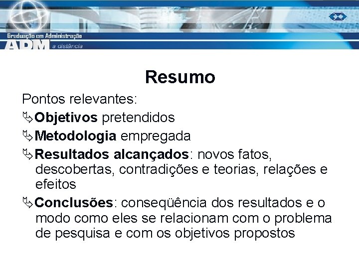 Resumo Pontos relevantes: Objetivos pretendidos Metodologia empregada Resultados alcançados: novos fatos, descobertas, contradições e