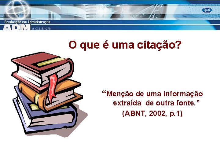  O que é uma citação? “Menção de uma informação extraída de outra fonte.