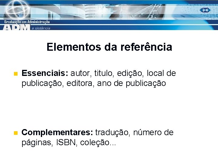 Elementos da referência n Essenciais: autor, titulo, edição, local de publicação, editora, ano de