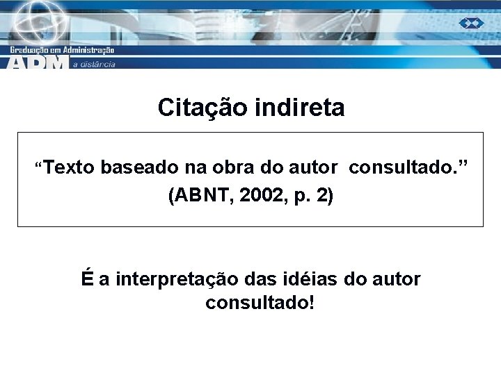 Citação indireta “Texto baseado na obra do autor consultado. ” (ABNT, 2002, p. 2)