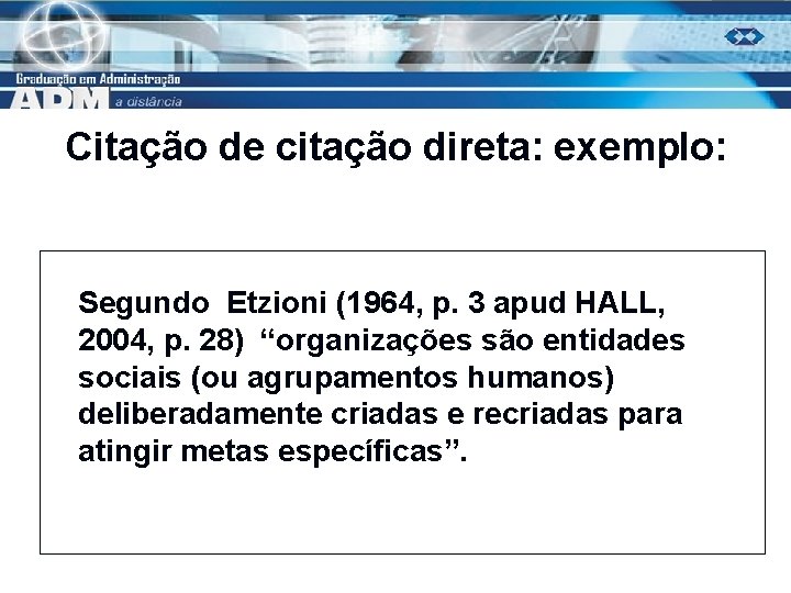 Citação de citação direta: exemplo: Segundo Etzioni (1964, p. 3 apud HALL, 2004, p.