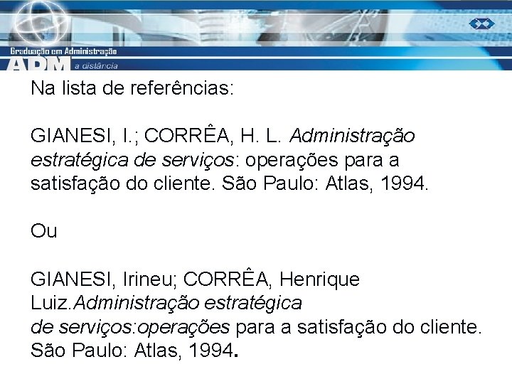 Na lista de referências: GIANESI, I. ; CORRÊA, H. L. Administração estratégica de serviços: