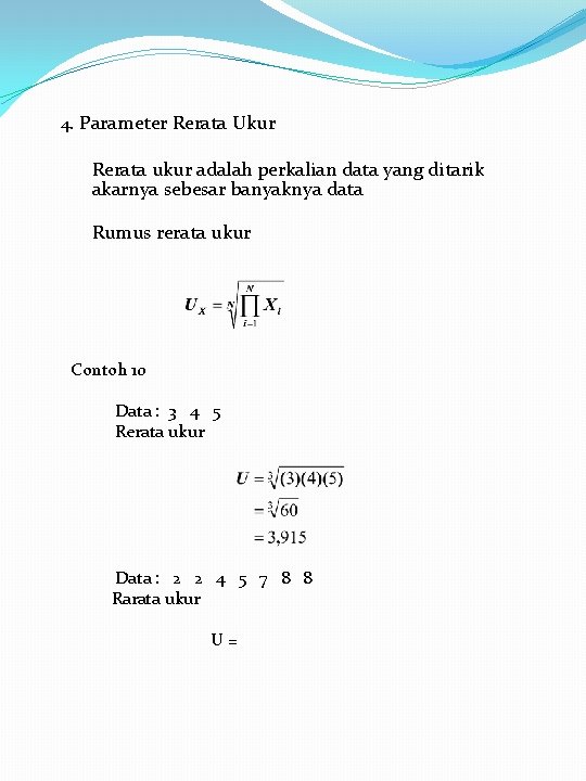 4. Parameter Rerata Ukur Rerata ukur adalah perkalian data yang ditarik akarnya sebesar banyaknya