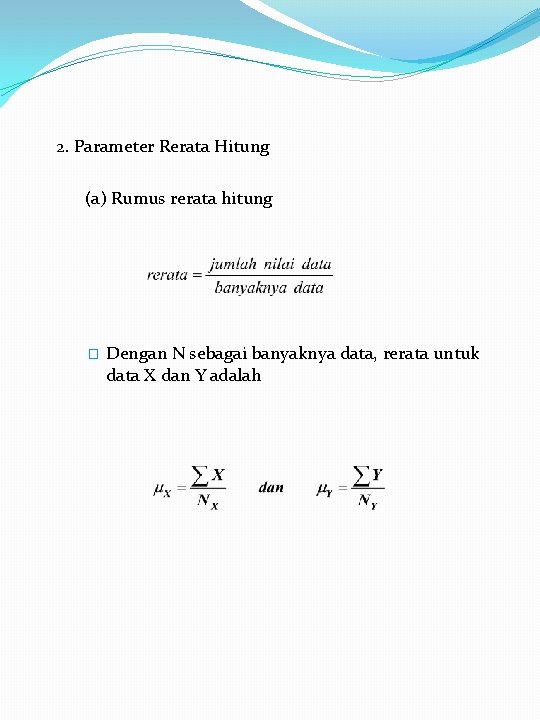 2. Parameter Rerata Hitung (a) Rumus rerata hitung � Dengan N sebagai banyaknya data, 2. Parameter Rerata Hitung (a) Rumus rerata hitung � Dengan N sebagai banyaknya data,