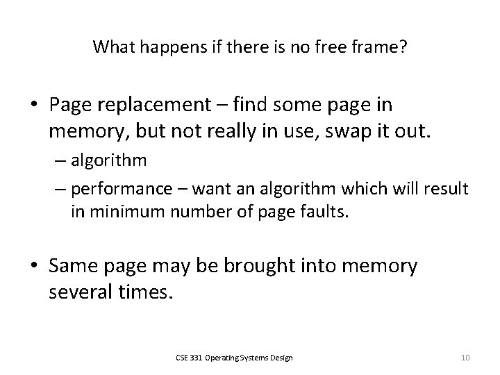 What happens if there is no free frame? • Page replacement – find some