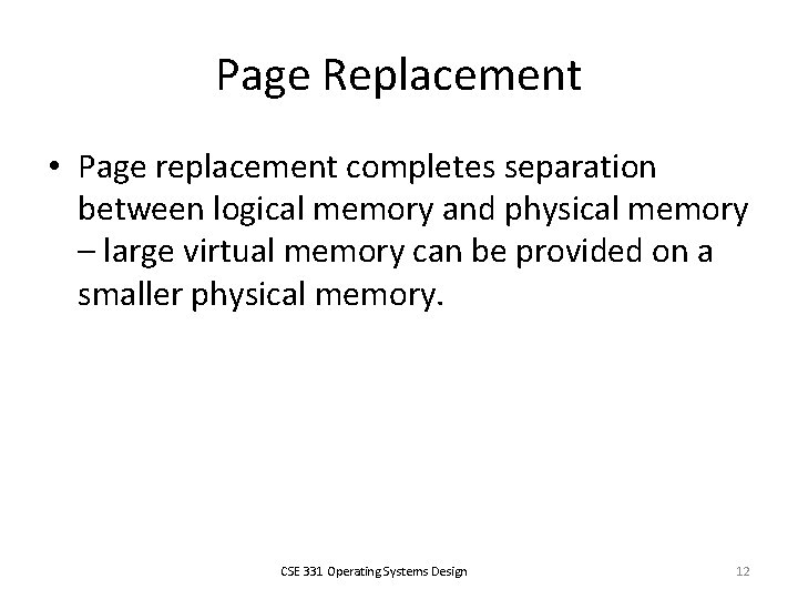 Page Replacement • Page replacement completes separation between logical memory and physical memory –