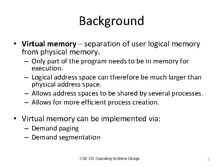 Background • Virtual memory – separation of user logical memory from physical memory. –