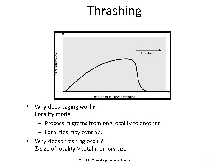 Thrashing • Why does paging work? Locality model – Process migrates from one locality
