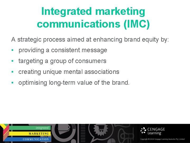 Integrated marketing communications (IMC) A strategic process aimed at enhancing brand equity by: •