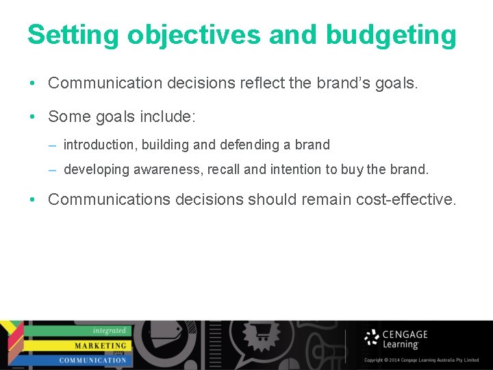 Setting objectives and budgeting • Communication decisions reflect the brand’s goals. • Some goals