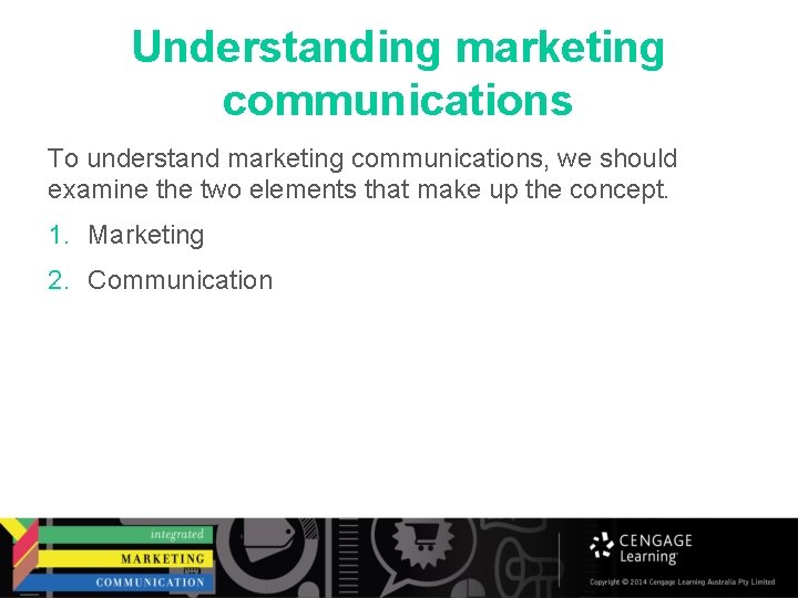 Understanding marketing communications To understand marketing communications, we should examine the two elements that