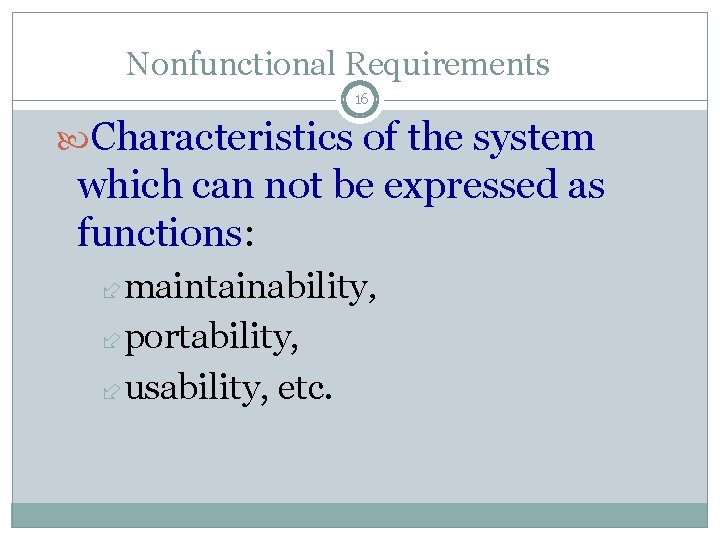 Nonfunctional Requirements 16 Characteristics of the system which can not be expressed as functions: Nonfunctional Requirements 16 Characteristics of the system which can not be expressed as functions: