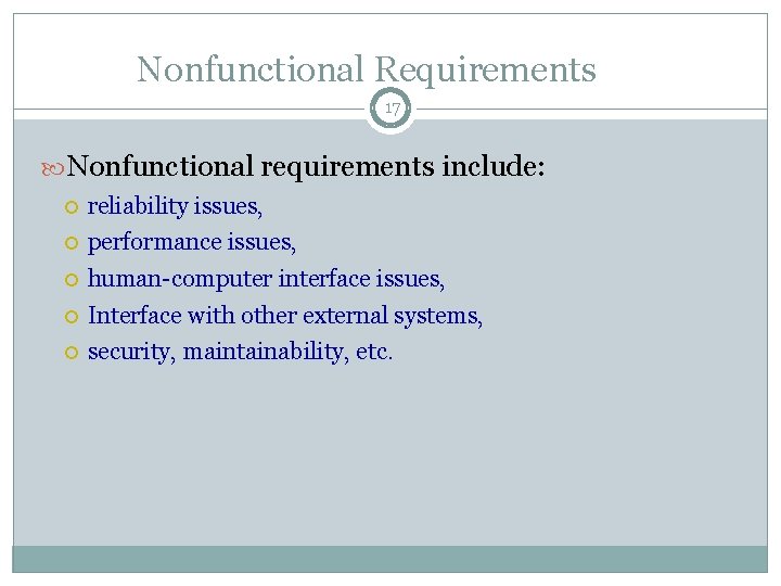 Nonfunctional Requirements 17 Nonfunctional requirements include: reliability issues, performance issues, human-computer interface issues, Interface Nonfunctional Requirements 17 Nonfunctional requirements include: reliability issues, performance issues, human-computer interface issues, Interface