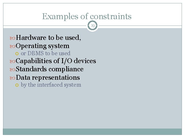Examples of constraints 19 Hardware to be used, Operating system or DBMS to be Examples of constraints 19 Hardware to be used, Operating system or DBMS to be