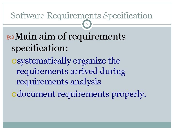 Software Requirements Specification 2 Main aim of requirements specification: systematically organize the requirements arrived