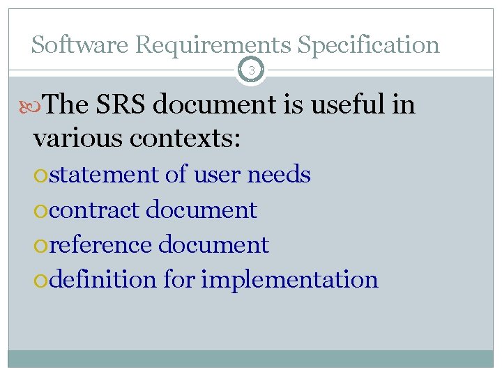 Software Requirements Specification 3 The SRS document is useful in various contexts: statement of