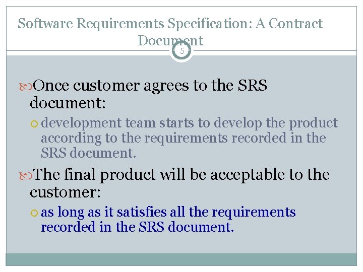 Software Requirements Specification: A Contract Document 5 Once customer agrees to the SRS document: