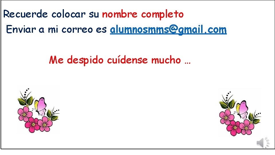 Recuerde colocar su nombre completo Enviar a mi correo es alumnosmms@gmail. com Me despido
