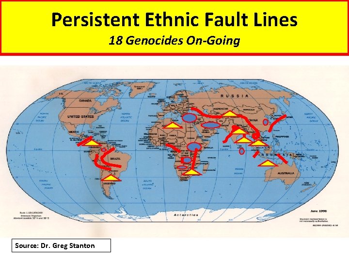 Persistent Ethnic Fault Lines 18 Genocides On-Going Source: Dr. Greg Stanton 