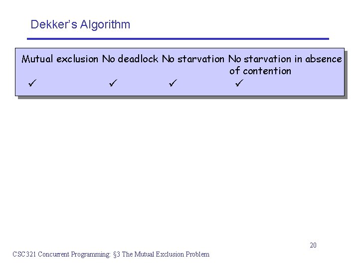 Dekker’s Algorithm Mutual exclusion No deadlock No starvation in absence of contention 20 CSC