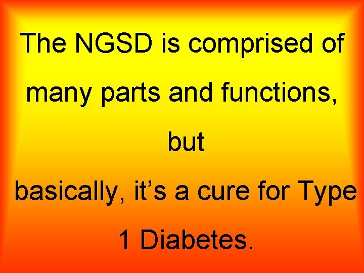 The NGSD is comprised of many parts and functions, but basically, it’s a cure