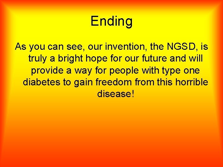 Ending As you can see, our invention, the NGSD, is truly a bright hope