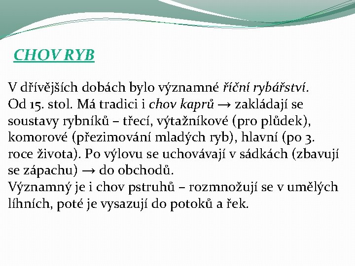 CHOV RYB V dřívějších dobách bylo významné říční rybářství. Od 15. stol. Má tradici CHOV RYB V dřívějších dobách bylo významné říční rybářství. Od 15. stol. Má tradici
