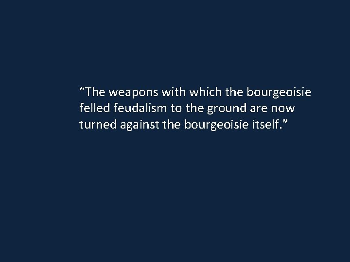 “The weapons with which the bourgeoisie felled feudalism to the ground are now turned