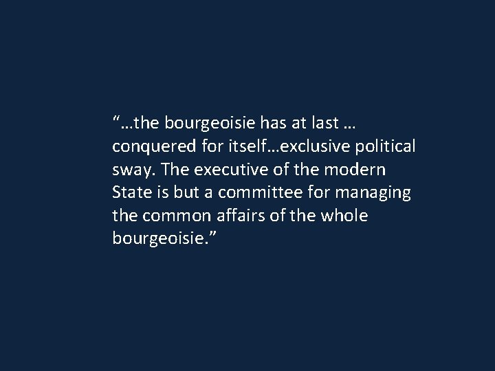 “…the bourgeoisie has at last … conquered for itself…exclusive political sway. The executive of