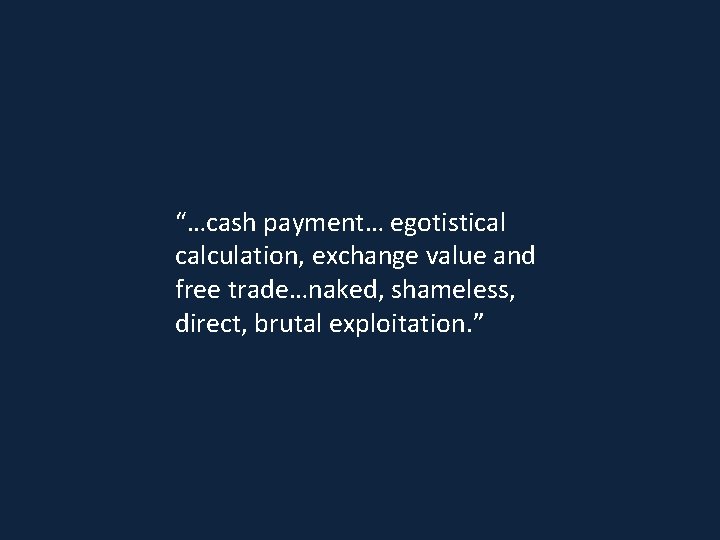 “…cash payment… egotistical calculation, exchange value and free trade…naked, shameless, direct, brutal exploitation. ”