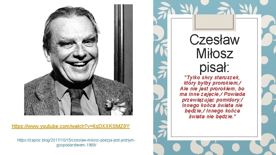 Czesław Miłosz pisał: "Tylko siwy staruszek, który byłby prorokiem, / Ale nie jest prorokiem,