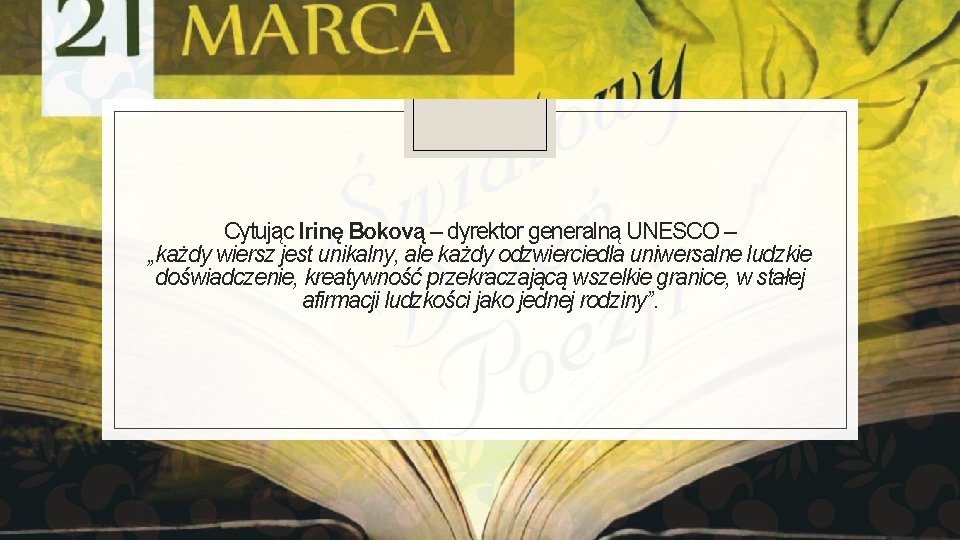 Cytując Irinę Bokovą – dyrektor generalną UNESCO – „każdy wiersz jest unikalny, ale każdy