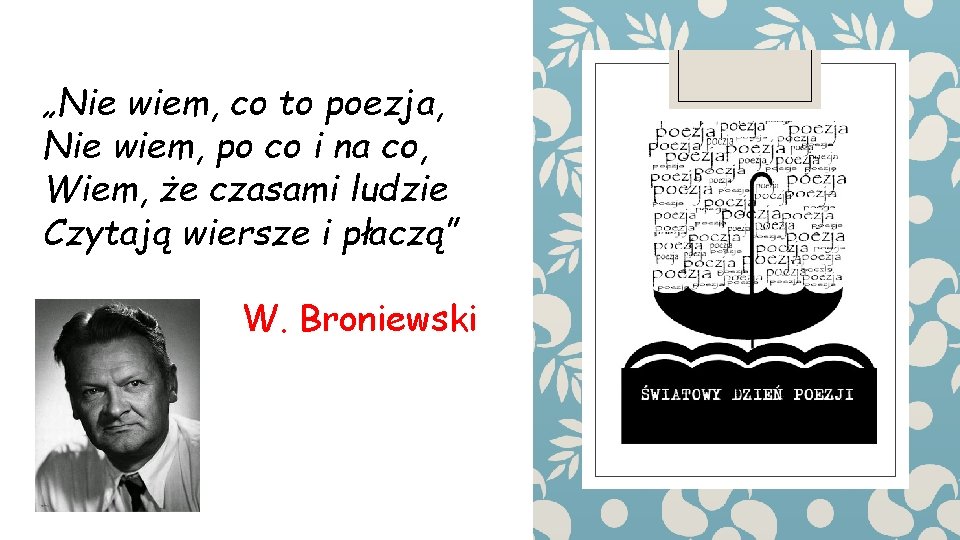 „Nie wiem, co to poezja, Nie wiem, po co i na co, Wiem, że