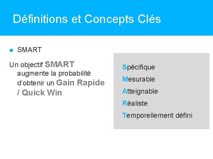 Définitions et Concepts Clés SMART Un objectif SMART augmente la probabilité d’obtenir un Gain