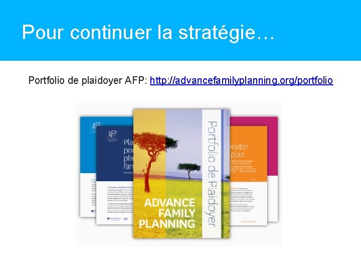 Pour continuer la stratégie… Portfolio de plaidoyer AFP: http: //advancefamilyplanning. org/portfolio 
