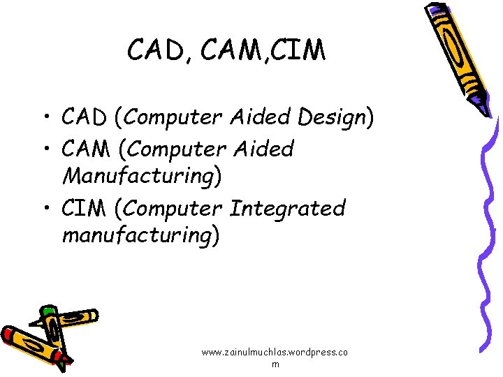 CAD, CAM, CIM • CAD (Computer Aided Design) • CAM (Computer Aided Manufacturing) •