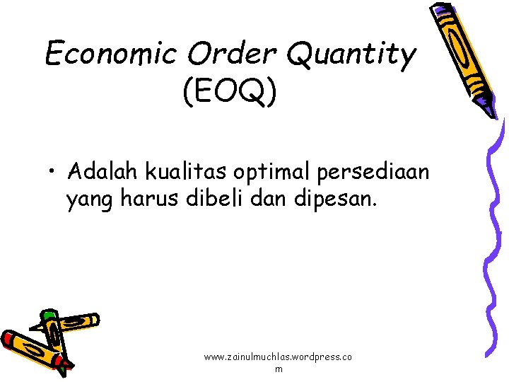 Economic Order Quantity (EOQ) • Adalah kualitas optimal persediaan yang harus dibeli dan dipesan.