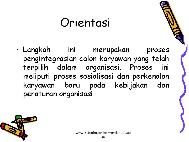 Orientasi • Langkah ini merupakan proses pengintegrasian calon karyawan yang telah terpilih dalam organisasi.