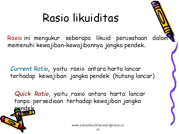 Rasio likuiditas Rasio ini mengukur seberapa likuid perusahaan dalam memenuhi kewajiban-kewajibannya jangka pendek. Current