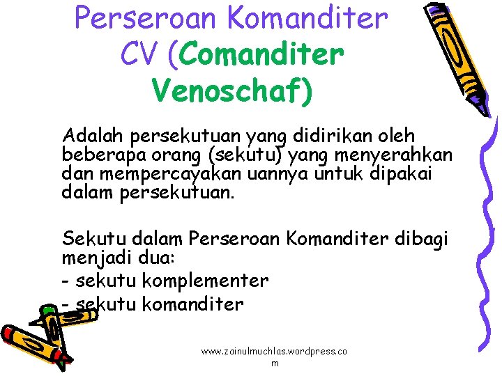 Perseroan Komanditer CV (Comanditer Venoschaf) Adalah persekutuan yang didirikan oleh beberapa orang (sekutu) yang
