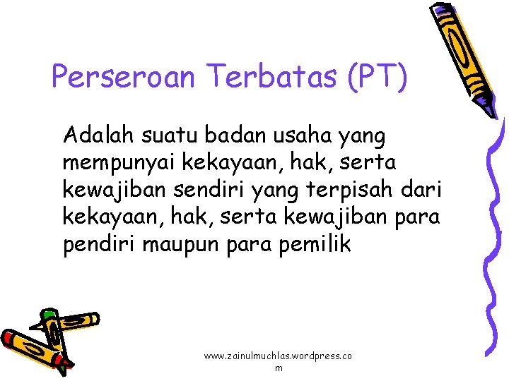 Perseroan Terbatas (PT) Adalah suatu badan usaha yang mempunyai kekayaan, hak, serta kewajiban sendiri