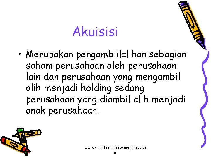 Akuisisi • Merupakan pengambiilalihan sebagian saham perusahaan oleh perusahaan lain dan perusahaan yang mengambil