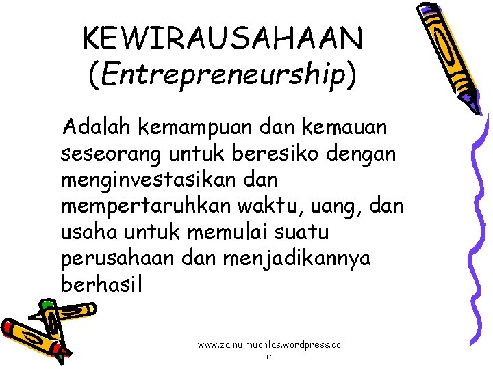 KEWIRAUSAHAAN (Entrepreneurship) Adalah kemampuan dan kemauan seseorang untuk beresiko dengan menginvestasikan dan mempertaruhkan waktu,