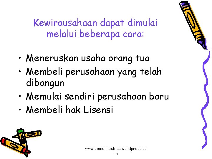 Kewirausahaan dapat dimulai melalui beberapa cara: • Meneruskan usaha orang tua • Membeli perusahaan