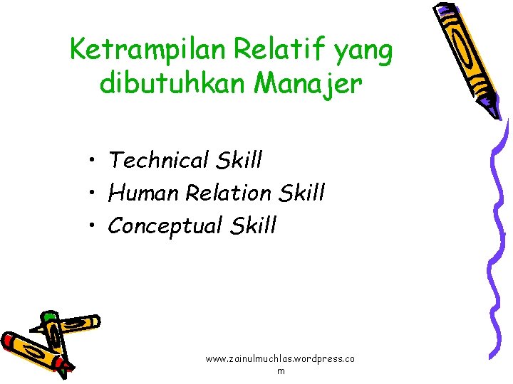 Ketrampilan Relatif yang dibutuhkan Manajer • Technical Skill • Human Relation Skill • Conceptual